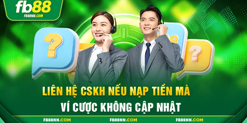 Liên hệ CSKH nếu nạp tiền mà ví cược không cập nhật