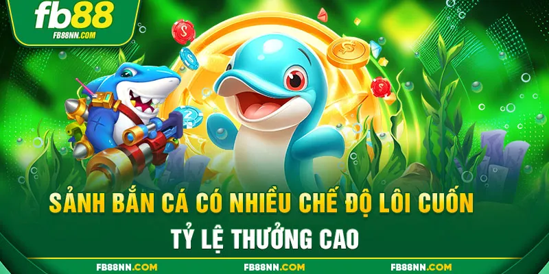 Sảnh bắn cá có nhiều chế độ lôi cuốn, tỷ lệ thưởng cao